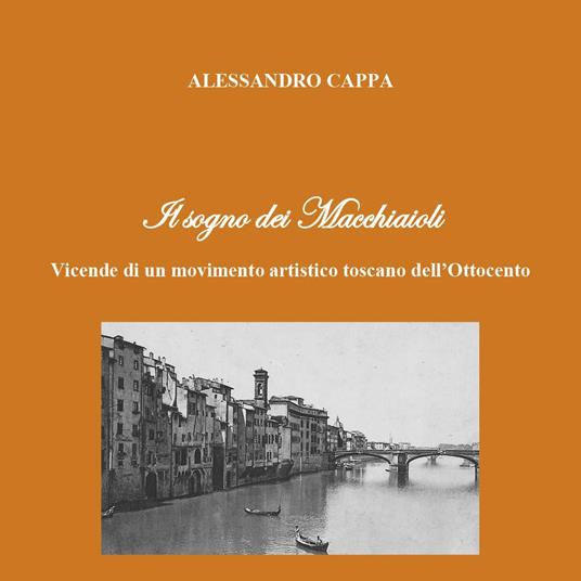Il sogno dei Macchiaioli. Vicende di un movimento artistico toscano dell'Ottocento - Alessandro Cappa - copertina