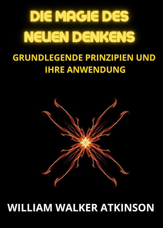 Die magie des neuen denkens. Grundlegende prinzipien und ihre anwendung - William Walker Atkinson - copertina