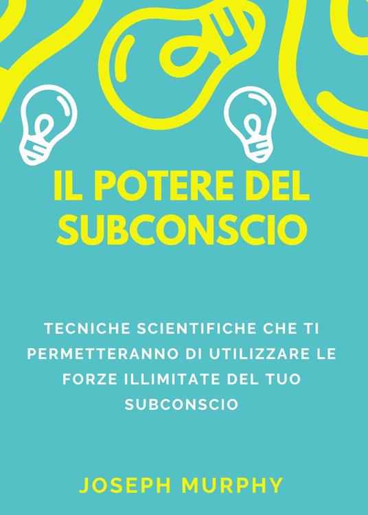 Il potere del subconscio. Tecniche scientifiche che ti permetteranno di utilizzare le forze illimitate del tuo subconscio - Joseph Murphy - copertina