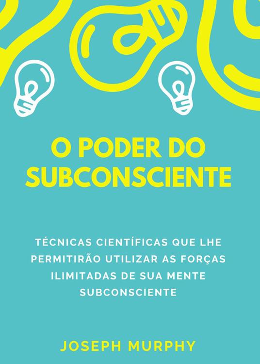 O poder do subconsciente. Técnicas científicas que lhe permitirão utilizar as forças ilimitadas de sua mente subconsciente - Joseph Murphy - copertina