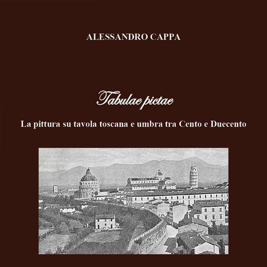 Tabulae pictae. La pittura su tavola toscana e umbra tra Cento e Duecento - Alessandro Cappa - copertina