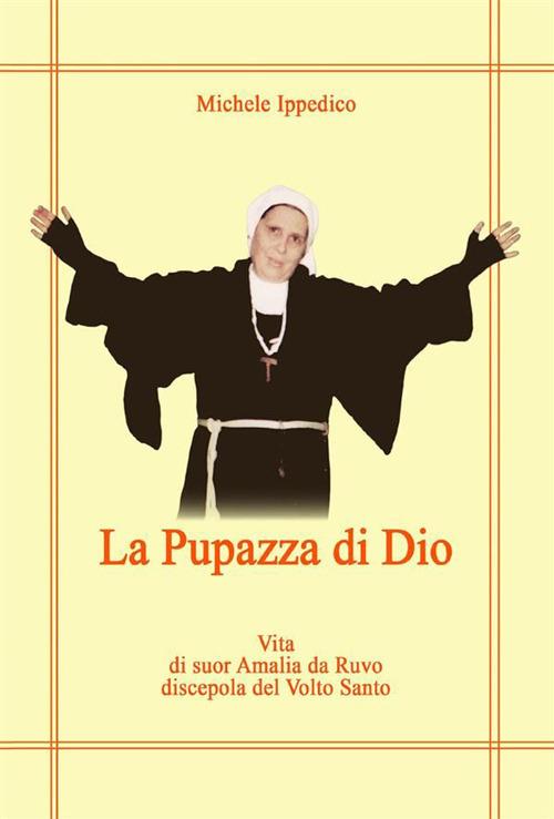 La pupazza di Dio. Vita di suor Amalia da Ruvo discepola del Volto Santo - Michele Ippedico - ebook