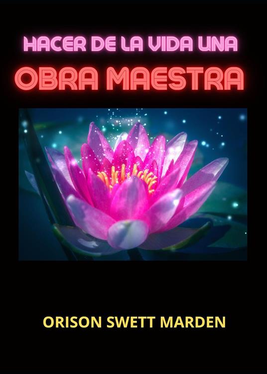 Hacer de la vida una obra maestra - Orison Swett Marden - copertina