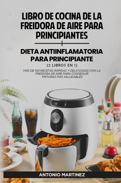 Libro de cocina de la freidora de aire para principiantes-Dieta anti-inflamatoria para principiantes - Antonio Martinez - copertina