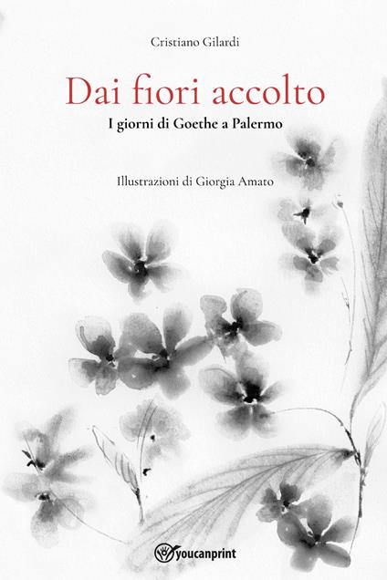 Dai fiori accolto. I giorni di Goethe a Palermo - Cristiano Gilardi - copertina