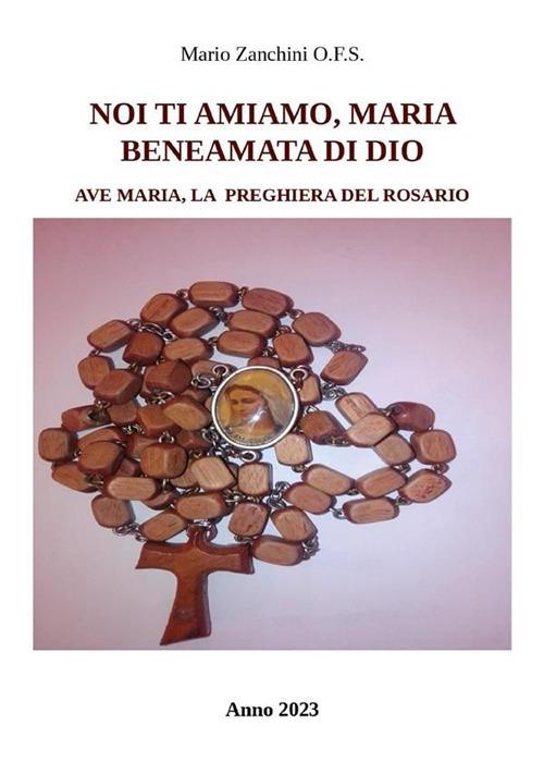 Noi ti amiamo, Maria, beneamata di Dio. Ave Maria, la preghiera del rosario - Mario Zanchini - ebook