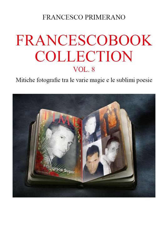 Francescobook collection. Vol. 8: Mitiche fotografie tra le varie magie e le sublimi poesie - Francesco Primerano - copertina