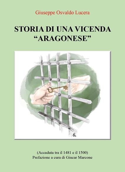 Storia di una vicenda «aragonese» (accaduta tra il 1481 e il 1500) - Giuseppe Osvaldo Lucera - copertina