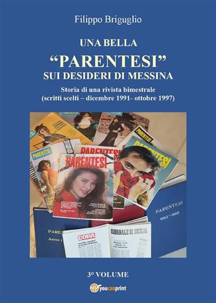 Una bella «parentesi» sui desideri di Messina. Storia di una rivista bimestrale (scritti scelti-dicembre 1991-ottobre 1997). Vol. 3 - Filippo Briguglio - ebook