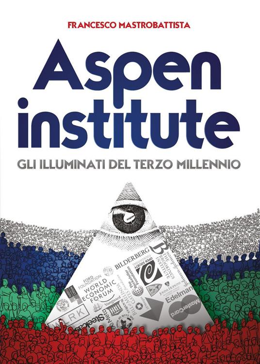 Aspen institute. Gli illuminati del terzo millennio - Francesco Mastrobattista - copertina