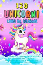 120 unicorni. Libro da colorare. 120 disegni creativi da colorare per bambini dai 4-8 anni, immagini magiche e affettuose per stimolare i vostri bambini. Ediz. illustrata