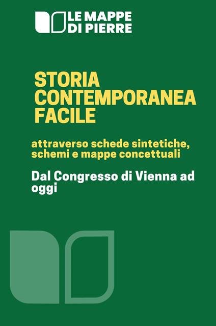 Storia contemporanea facile. Attraverso schede sintetiche, schemi e mappe concettuali. Dal congresso di Vienna ad oggi - Pierre 2020 - copertina