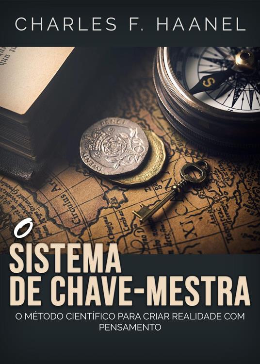 O sistema de chave-mestra. O metodo cientifico para criar realidade com pensamento - Charles F. Haanel - copertina