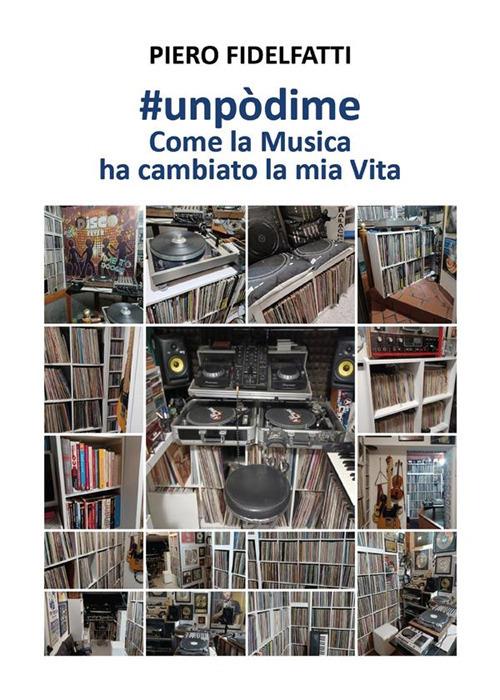 #Unpòdime. Come la musica ha cambiato la mia vita - Piero Fidelfatti - ebook