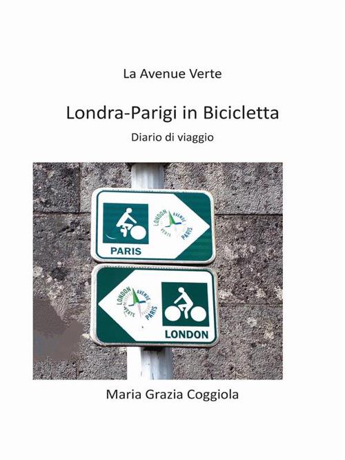 Da Londra a Parigi in bicicletta. La Avenue Verte. Diario di viaggio - Maria Grazia Coggiola - ebook