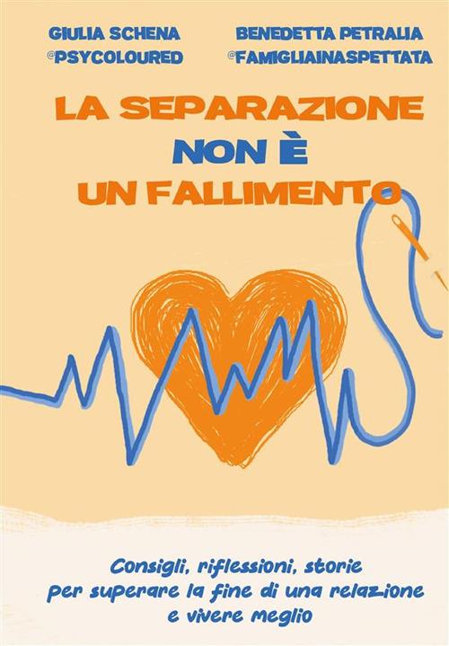 La separazione non è un fallimento. Consigli, riflessioni, storie per  superare la fine di una relazione e vivere meglio - Petralia, Benedetta -  Schena, Giulia - Ebook - EPUB2 con Adobe DRM