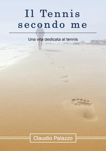 Il tennis secondo me. Una vita dedicata al tennis - Claudio Palazzo - copertina