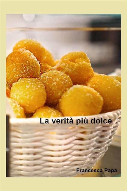 La verità più dolce - Francesca Papa - ebook