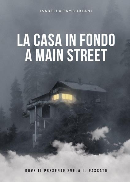 La casa in fondo a Main Street. Dove il presente svela il passato - Isabella Tamburlani - copertina