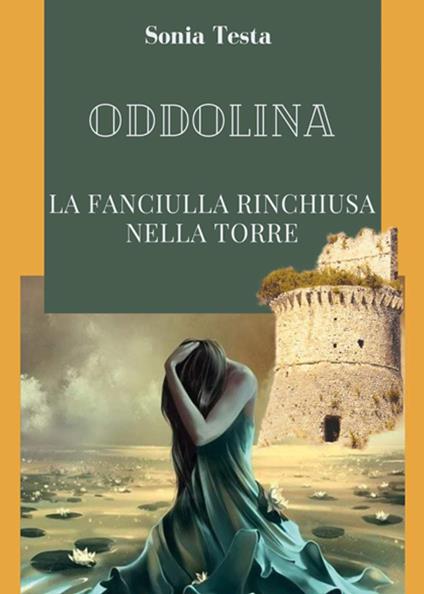 Oddolina. La fanciulla rinchiusa nella torre - Sonia Testa - copertina