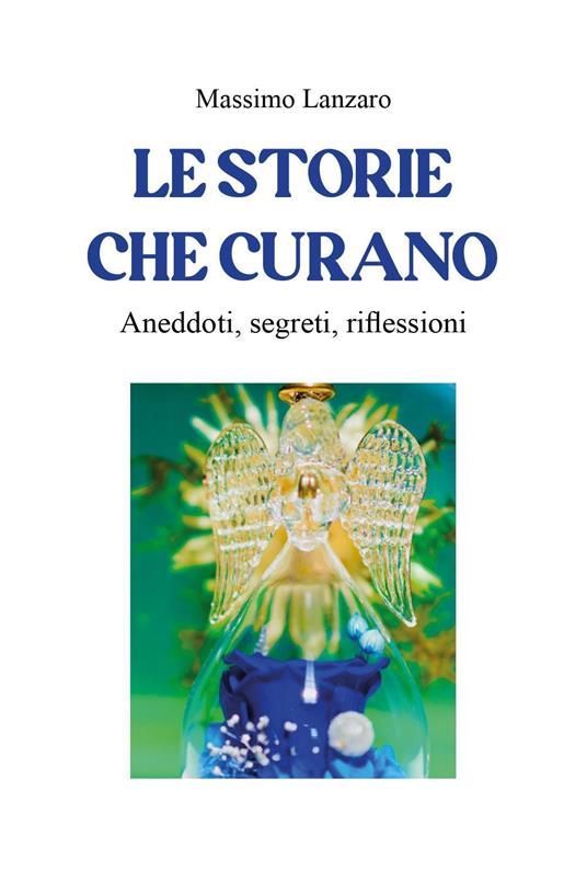 Le storie che curano. Aneddoti, segreti, riflessioni - Massimo Lanzaro - copertina