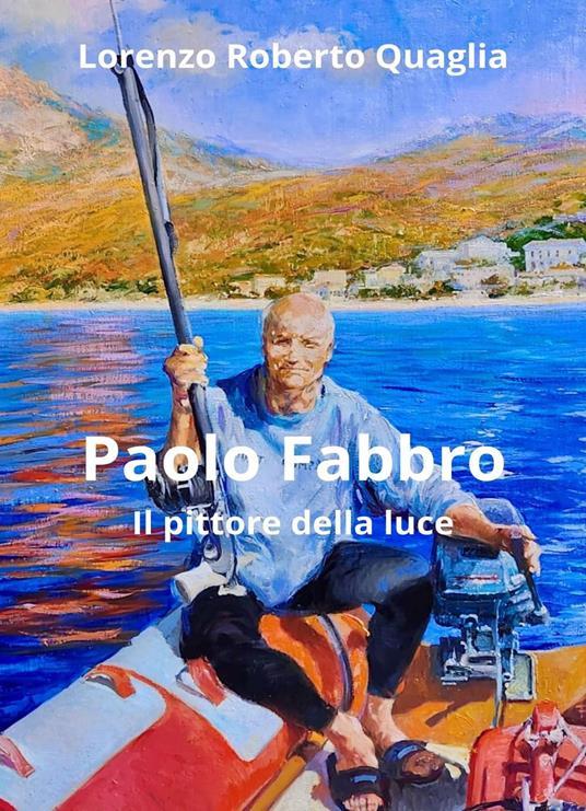 Paolo Fabbro. Il pittore della luce - Lorenzo Roberto Quaglia - copertina