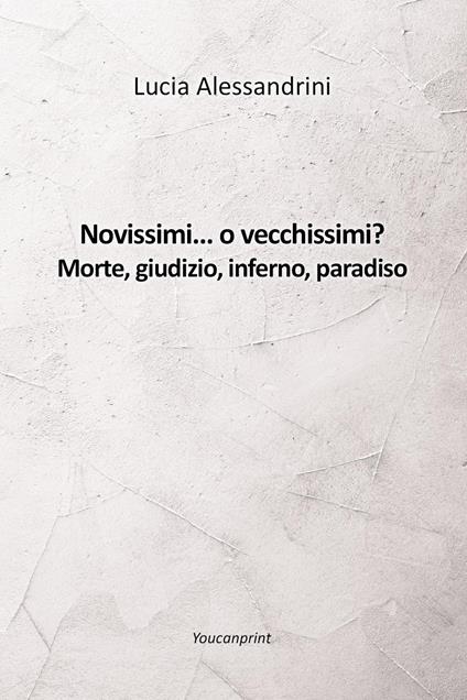 Novissimi... o vecchissimi? Morte, giudizio, inferno, paradiso - Lucia Alessandrini - copertina