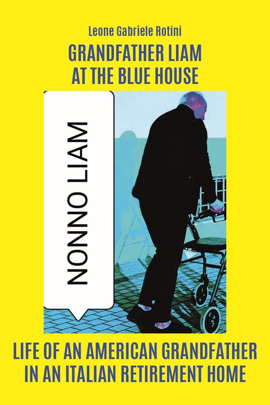 Grandfather Liam at the Blue House. Life of an american grandfather in an italian retirement home - Leone Gabriele Rotini - copertina
