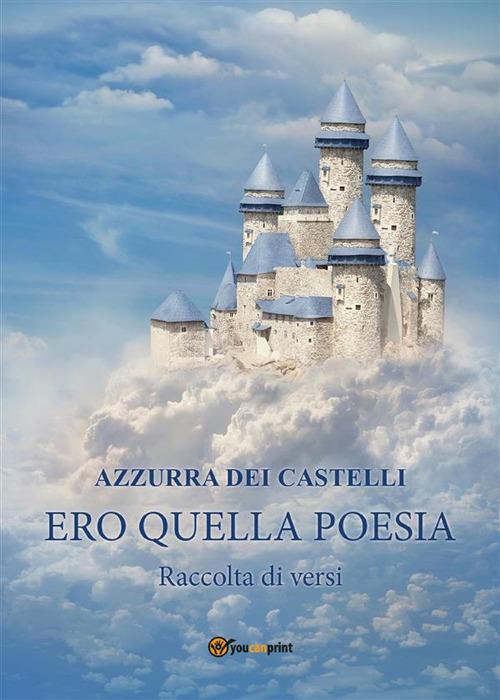 Ero quella poesia - Dei Castelli, Azzurra - Ebook - EPUB2 con Adobe DRM