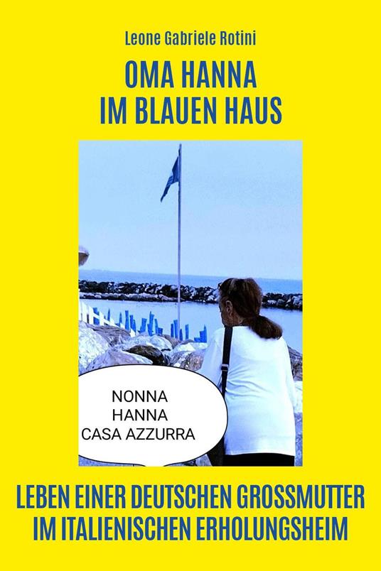 Oma Hanna im Blauen Haus. Leben einer deutschen Grossmutter im italienischen Erholungsheim - Leone Gabriele Rotini - copertina