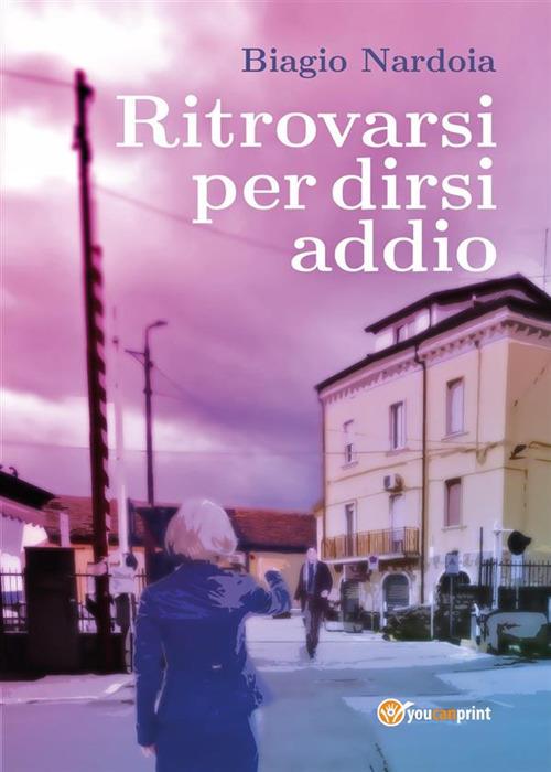 Ritrovarsi per dirsi addio - Biagio Nardoia - ebook