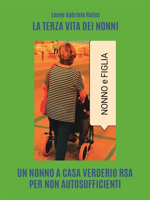 La terza vita dei nonni. Un nonno a casa Verderio RSA per non autosufficienti - Leone Gabriele Rotini - ebook