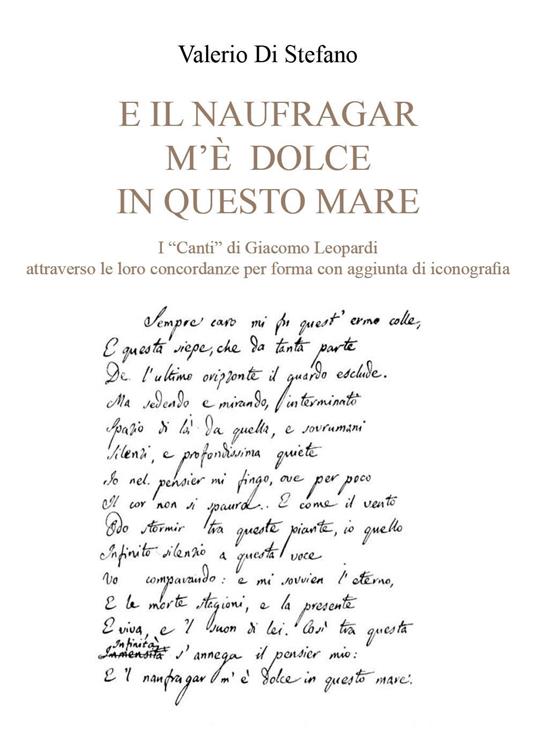 «E il naufragar m'è dolce in questo mare». I «Canti» di Giacomo Leopardi attraverso le loro concordanze per forma con aggiunta di iconografia - Valerio Di Stefano - copertina