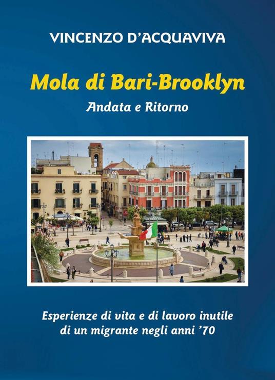 Mola di Bari-Brooklyn. Andata e Ritorno. Esperienze di vita e di lavoro inutile di un migrante negli anni '70 - Vincenzo D'Acquaviva - copertina