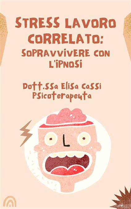 Stress lavoro correlato: sopravvivere con l'ipnosi - Elisa Cassi - ebook