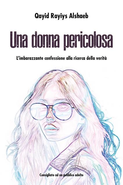 Una donna pericolosa. L'imbarazzante confessione alla ricerca della verità - Qayid Rayiys Alshaeb - copertina