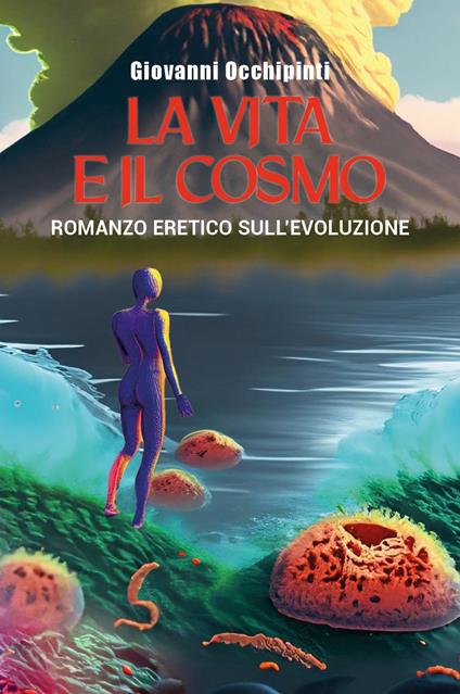 La vita e il cosmo. Romanzo eretico sull'evoluzione - Giovanni Occhipinti - copertina