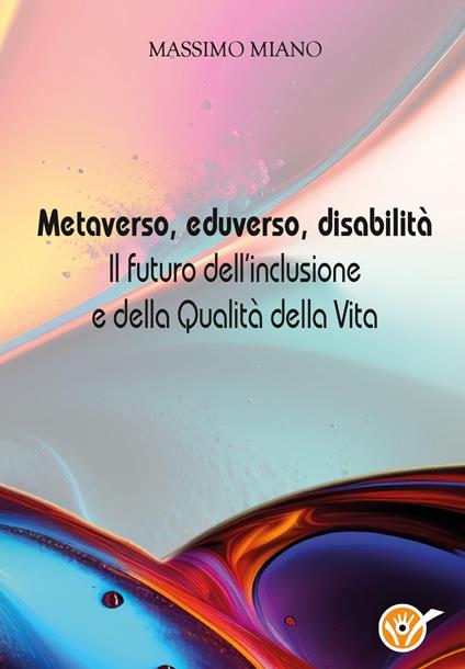 Metaverso, eduverso, disabilità. Il futuro dell'inclusione e della qualità della vita - Massimo Miano - copertina