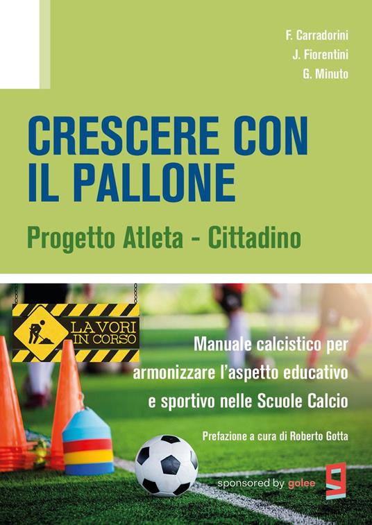 Crescere con il pallone. Progetto atleta - cittadino. Manuale calcistico per armonizzare l'aspetto educativo e sportivo nelle scuole calcio - F. Corradorini,J. Fiorentini,G. Minuto - copertina