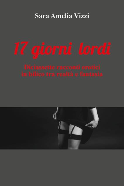 17 giorni lordi. Diaciassette racconti erotici in biblico tra realtà e fantasia - Sara Amelia Vizzi - copertina