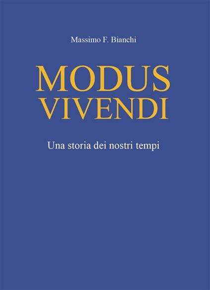 Modus vivendi. Una storia dei nostri tempi - Massimo F. Bianchi - ebook