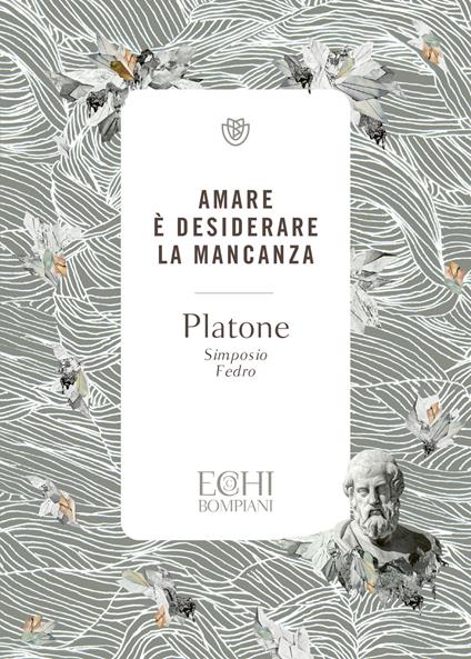 Amare è desiderare la mancanza. Simposio. Fedro - Platone,Pier Davide Accendere,Giovanni Reale - ebook