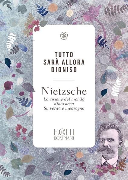 Tutto sarà allora Dioniso. La visione del mondo dionisiaca. Verità e menzogna - Friedrich Nietzsche,Pier Davide Accendere,Tommaso Scappini,Francesco Tomatis - ebook