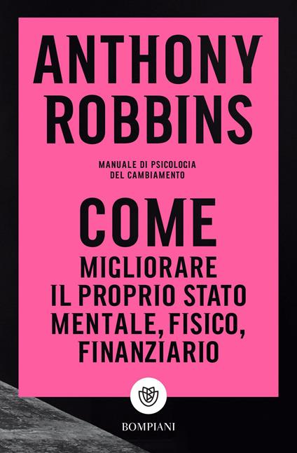 Come migliorare il proprio stato mentale, fisico e finanziario. Manuale di psicologia del cambiamento - Anthony Robbins,Tilde Riva,Nicoletta Rosati - ebook