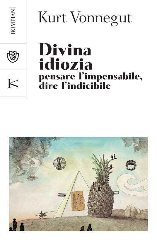 Divina idiozia. Pensare l'impensabile, dire l'indicibile - Kurt Vonnegut,Vincenzo Mantovani,Stefano Travagli - ebook