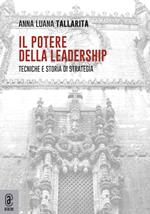 Il potere della leadership. Tecniche e storia di strategia