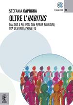 Oltre l'Habitus. Dialogo a più voci con Pierre Bourdieu, tra destino e progetto