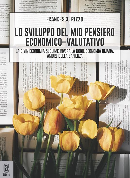 Lo sviluppo del mio pensiero economico-valutativo. La divin economia sublime, invera la nobil economia umana. Amore della sapienza - Francesco Rizzo - copertina