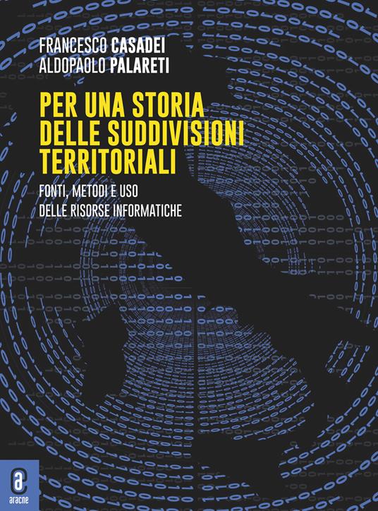 Per una storia delle suddivisioni territoriali. Fonti, metodi e uso delle risorse informatiche - Francesco Casadei,Aldopaolo Palareti - copertina