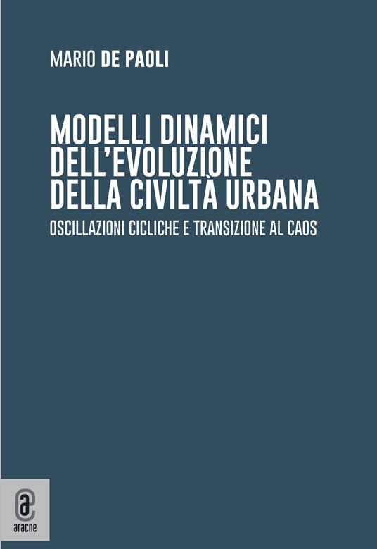 Modelli dinamici dell'evoluzione della civiltà urbana. Oscillazioni cicliche e transizione al caos - Mario De Paoli - copertina